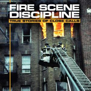 Fire Scene Discipline: True Stories of Close Calls